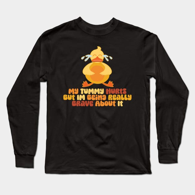 My Tummy Hurts But I'm Being Brave Funny Crying Duck Long Sleeve T-Shirt by DanielLiamGill